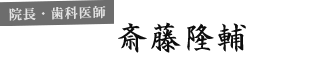 院長・歯科医師 斎藤隆輔